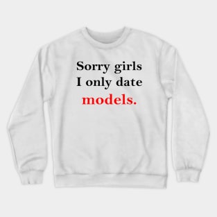 Sorry Girls I Only Date Models Crewneck Sweatshirt